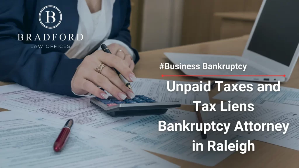Unpaid Taxes and Tax Liens Bankruptcy Attorney in Raleigh